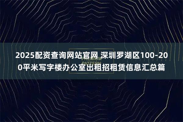 2025配资查询网站官网 深圳罗湖区100-200平米写字楼办公室出租招租赁信息汇总篇